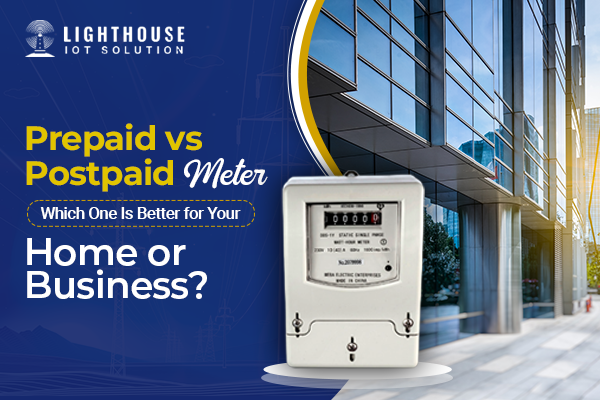 Prepaid vs Postpaid Meter: Which One Is Better for Your Home or Business?