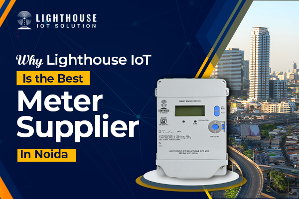 Why Lighthouse IoT Is the Best Meter Supplier in Noida